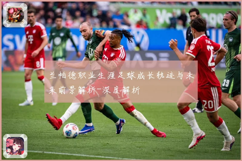 兰帕德职业生涯足球成长轨迹与未来前景解析-深度解析
