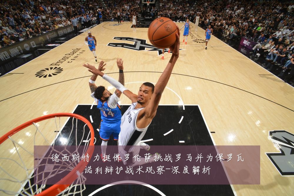 德西斯特力挺佛罗伦萨挑战罗马并为保罗瓦诺利辩护战术观察-深度解析
